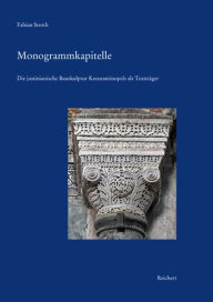 Monogrammkapitelle: Die justinianische Bauskulptur Konstantinopels als Texttrager Fabian Stroth Author
