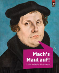 Mach's Maul auf!: Reformation im Weserraum Michael Bischoff Editor