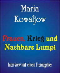 Frauen, Krieg und Nachbars Lumpi: Interview mit einem Fremdgeher - Maria Kowaljow
