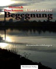 Unerwartete Begegnung.: Kriminalerzählungen Heinrich Peuckmann Author