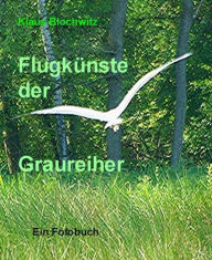 FlugkÃ¼nste der Graureiher Klaus Blochwitz Author