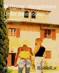 Unser italienischer Sommer: Leben in der Toskana - Wolfgang Hengstmann