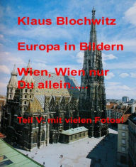 Europa in Bildern: Wien, Wien nur Du allein... Klaus Blochwitz Author