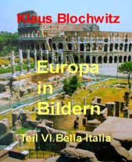 Europa in Bildern: Teil VI: Bella Italia Klaus Blochwitz Author