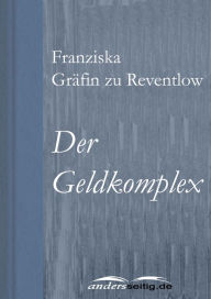 Der Geldkomplex: Meinen GlÃ¤ubigern zugeeignet Franziska GrÃ¤fin zu Reventlow Author