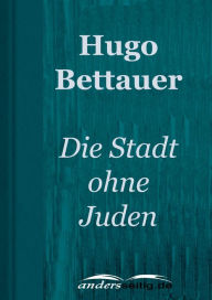 Die Stadt ohne Juden: Ein Roman von Übermorgen - Hugo Bettauer