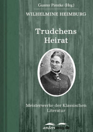 Trudchens Heirat: Meisterwerke der Klassischen Literatur Wilhelmine Heimburg Author