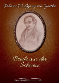 Briefe aus der Schweiz Johann Wolfgang von Goethe Author