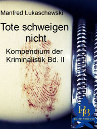 Tote schweigen nicht: Kompendium der Kriminalistik Bd. II - Manfred Lukaschewski