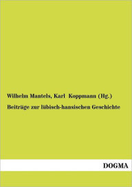 BeitrÃ¯Â¿Â½ge zur lÃ¯Â¿Â½bisch-hansischen Geschichte Wilhelm Mantels Author