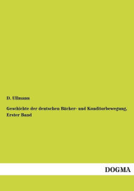 Geschichte der deutschen BÃ¯Â¿Â½cker- und Konditorbewegung, Erster Band D. Ullmann Author