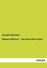 Homers Odyssee - ein mysteriÃ¯Â¿Â½ses Epos Joseph Schreiner Author