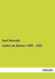 Luther im Kloster 1505 - 1525 Karl Benrath Author