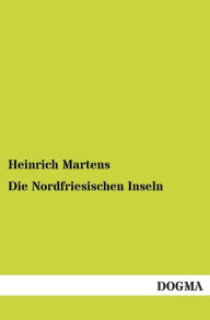 Die Nordfriesischen Inseln Heinrich Martens Author