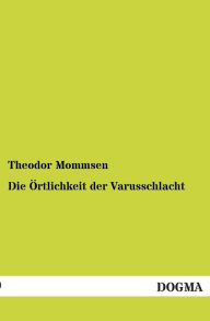 Die Ortlichkeit Der Varusschlacht Theodor Mommsen Author