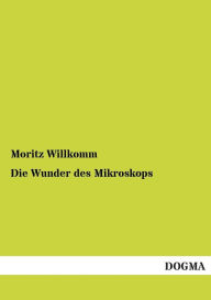 Die Wunder Des Mikroskops Moritz Willkomm Author