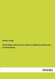 Entwicklung Und Stand Des Hoheren Madchenschulwesens in Deutschland Helene Lange Author
