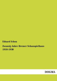 Zwanzig Jahre Bremer Schauspielhaus 1910-1930 Eduard Ichon Editor