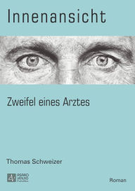 Innenansicht - Zweifel eines Arztes - Thomas Schweizer