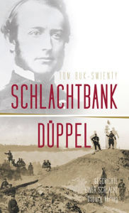 Schlachtbank Düppel: 18. April 1864.: Die Geschichte einer Schlacht Tom Buk-Swienty Author
