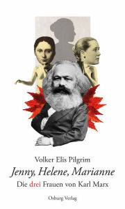 Jenny, Helene, Marianne: Die drei Frauen von Karl Marx Volker Elis Pilgrim Author