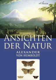 Alexander von Humboldt: Ansichten der Natur Alexander von Humboldt Author