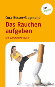 Das Rauchen aufgeben: Ein wingwave-Buch Cora Besser-Siegmund Author