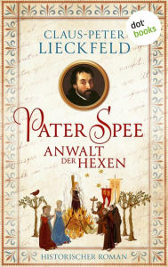 Pater Spee - Anwalt der Hexen: Historischer Roman Claus-Peter Lieckfeld Author