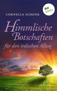Himmlische Botschaften: fÃ¼r den irdischen Alltag Cornelia Schenk Author