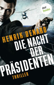 Die Nacht der PrÃ¤sidenten: Thriller Henrik Denard Author