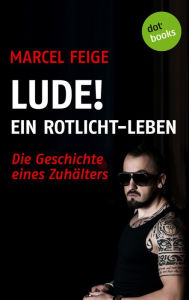 LUDE! Ein Rotlicht-Leben: Die Geschichte eines Zuhälters Marcel Feige Author