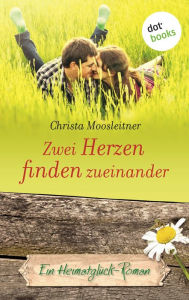Zwei Herzen finden zueinander: Ein HeimatglÃ¼ck-Roman - Band 7 Christa Moosleitner Author