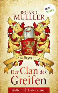 Der Clan des Greifen - Staffel I. Erster Roman: Die Begegnung: Erster Roman Roland Mueller Author