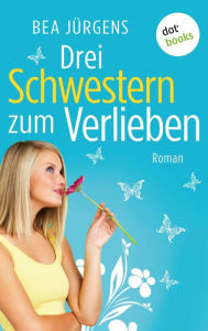 Drei Schwestern zum Verlieben: Roman Bea Jürgens Author