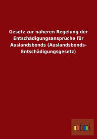 Gesetz Zur Naheren Regelung Der Entschadigungsanspruche Fur Auslandsbonds (Auslandsbonds- Entschadigungsgesetz) - Outlook Verlag