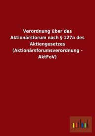 Verordnung Uber Das Aktionarsforum Nach 127a Des Aktiengesetzes (Aktionarsforumsverordnung - Aktfov) - Outlook Verlag