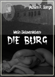 Mein Sklavenleben: Die Burg Achim F. Sorge Author