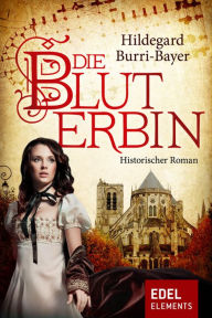 Die Bluterbin: Historischer Roman Hildegard Burri-Bayer Author