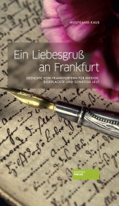 Ein LiebesgruÃ? an Frankfurt: Gedichte von Frankfurtern fÃ¼r Hiesige Wolfgang Kaus Author