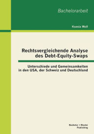Rechtsvergleichende Analyse des Debt-Equity-Swaps: Unterschiede und Gemeinsamkeiten in den USA, der Schweiz und Deutschland - Ksenia Wolf