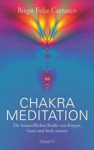 Chakra Meditation: Die feinstofflichen KrÃ¤fte von KÃ¶rper, Geist und Seele nutzen Birgit Feliz Carrasco Author