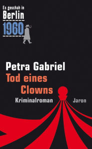 Tod eines Clowns: Der 26. Kappe-Fall. Kriminalroman (Es geschah in Berlin 1960) Petra Gabriel Author