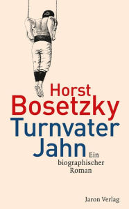 Turnvater Jahn: Ein biographischer Roman Horst Bosetzky Author