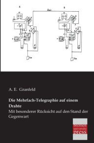 Die Mehrfach-Telegraphie Auf Einem Drahte A. E. Granfeld Author