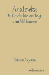 Anatewka: Die Geschichte von Tewje, dem Milchmann Scholem Alejchem Author