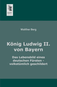 Konig Ludwig II. Von Bayern Walther Berg Author