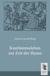 Kaufmannsleben Zur Zeit Der Hanse Goswin Von Der Ropp Author