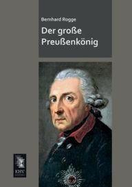 Der Grosse Preussenkonig Bernhard Rogge Author