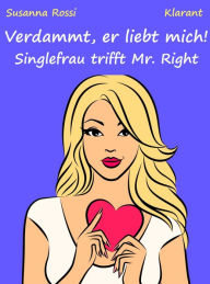 Verdammt, er liebt mich! Singlefrau trifft Mr. Right: Turbulenter, spritziger Liebesroman nur für Frauen... Susanna Rossi Author