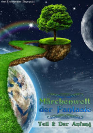 Märchenwelt der Fantasie: Teil 1 - Der Anfang Axel Enchelmaier Author